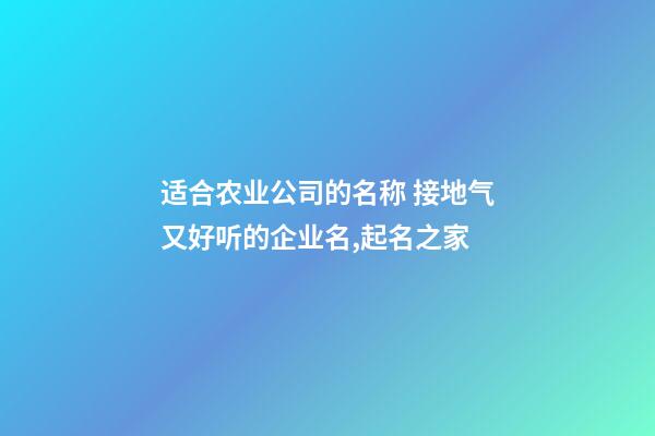 适合农业公司的名称 接地气又好听的企业名,起名之家-第1张-公司起名-玄机派